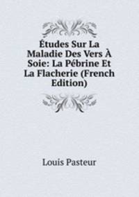Etudes Sur La Maladie Des Vers A Soie: La Pebrine Et La Flacherie (French Edition)