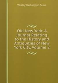 Old New York: A Journal Relating to the History and Antiquities of New York City, Volume 2