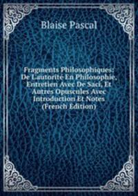 Fragments Philosophiques: De L'autorit? En Philosophie, Entretien Avec De Saci, Et Autres Opuscules Avec Introduction Et Notes (French Edition)