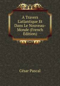 ? Travers L'atlantique Et Dans Le Nouveau-Monde (French Edition)