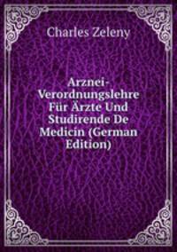 Arznei-Verordnungslehre Fur Arzte Und Studirende De Medicin (German Edition)