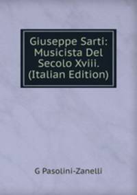 Giuseppe Sarti: Musicista Del Secolo Xviii. (Italian Edition)