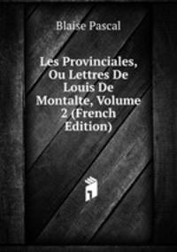 Les Provinciales, Ou Lettres De Louis De Montalte, Volume 2 (French Edition)