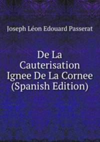 De La Cauterisation Ignee De La Cornee (Spanish Edition)