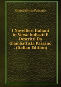 I Novellieri Italiani in Verso Indicati E Descritti Da Giambattista Passano . (Italian Edition)