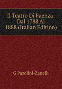 Il Teatro Di Faenza: Dal 1788 Al 1888 (Italian Edition)