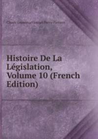 Histoire De La Legislation, Volume 10 (French Edition)