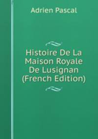 Histoire De La Maison Royale De Lusignan (French Edition)