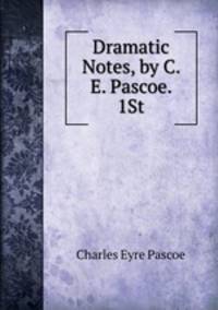 Dramatic Notes, by C. E. Pascoe. 1St