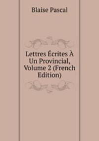 Lettres Ecrites A Un Provincial, Volume 2 (French Edition)