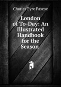 London of To-Day: An Illustrated Handbook for the Season .