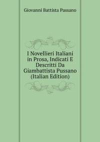 I Novellieri Italiani in Prosa, Indicati E Descritti Da Giambattista Pussano (Italian Edition)