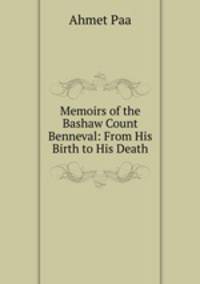 Memoirs of the Bashaw Count Benneval: From His Birth to His Death