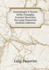 Genealogia E Storia Della Famiglia Corsini Descritta Da Luigi Passerini (Italian Edition)