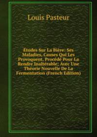 Etudes Sur La Biere: Ses Maladies, Causes Qui Les Provoquent, Procede Pour La Rendre Inalterable; Avec Une Theorie Nouvelle De La Fermentation (French Edition)