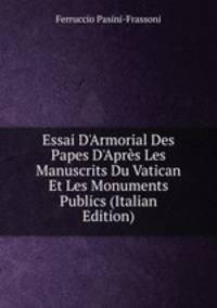 Essai D'Armorial Des Papes D'Apr?s Les Manuscrits Du Vatican Et Les Monuments Publics (Italian Edition)