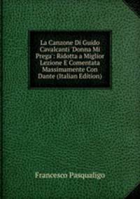 La Canzone Di Guido Cavalcanti 'Donna Mi Prega': Ridotta a Miglior Lezione E Comentata Massimamente Con Dante (Italian Edition)