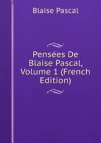 Pensees De Blaise Pascal, Volume 1 (French Edition)