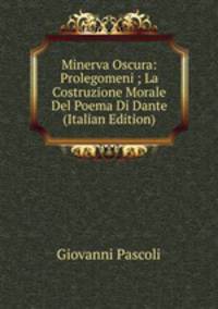 Minerva Oscura: Prolegomeni ; La Costruzione Morale Del Poema Di Dante (Italian Edition)