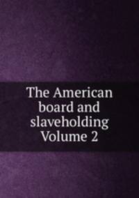The American board and slaveholding Volume 2