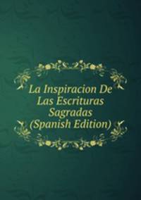 La Inspiracion De Las Escrituras Sagradas (Spanish Edition)
