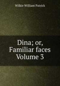 Dina; or, Familiar faces Volume 3