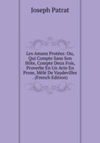 Les Amans Protees: Ou, Qui Compte Sans Son Hote, Compte Deux Fois, Proverbe En Un Acte En Prose, Mele De Vaudevilles . (French Edition)