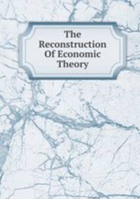 The Reconstruction Of Economic Theory