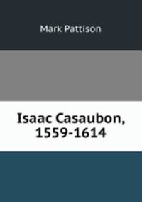 Isaac Casaubon, 1559-1614