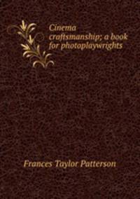 Cinema craftsmanship; a book for photoplaywrights