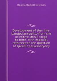 Development of the nine-banded armadillo from the primitive streak stage to birth: with especial reference to the question of specific polyembryony
