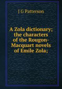 A Zola dictionary; the characters of the Rougon-Macquart novels of Emile Zola;