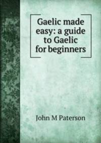 Gaelic made easy: a guide to Gaelic for beginners