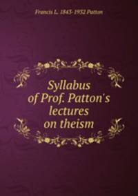 Syllabus of Prof. Patton's lectures on theism