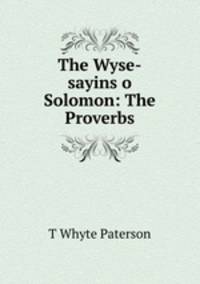 The Wyse-sayins o Solomon: The Proverbs