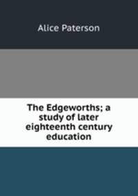 The Edgeworths; a study of later eighteenth century education