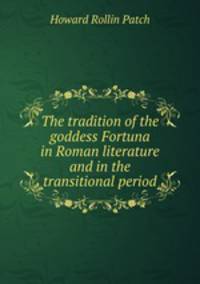 The tradition of the goddess Fortuna in Roman literature and in the transitional period