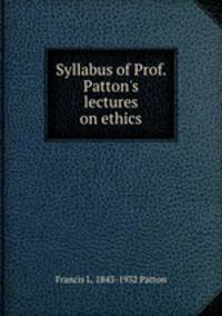 Syllabus of Prof. Patton's lectures on ethics