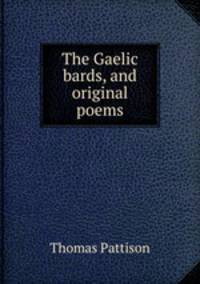 The Gaelic bards, and original poems