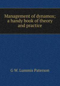 Management of dynamos; a handy book of theory and practice