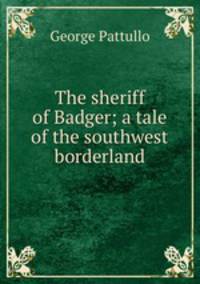 The sheriff of Badger; a tale of the southwest borderland