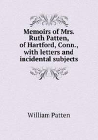 Memoirs of Mrs. Ruth Patten, of Hartford, Conn., with letters and incidental subjects