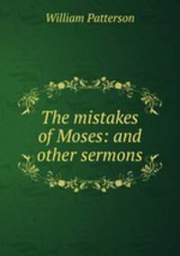 The mistakes of Moses: and other sermons