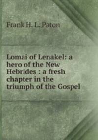 Lomai of Lenakel: a hero of the New Hebrides : a fresh chapter in the triumph of the Gospel