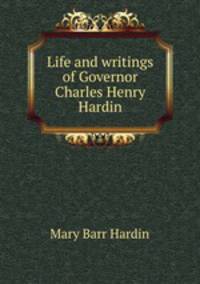 Life and writings of Governor Charles Henry Hardin