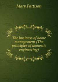 The business of home management (The principles of domestic engineering)