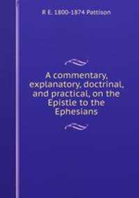 A commentary, explanatory, doctrinal, and practical, on the Epistle to the Ephesians
