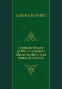 A popular history of the Presbyterian Church in the United States of America