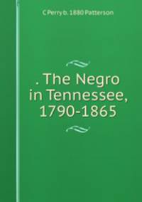 . The Negro in Tennessee, 1790-1865