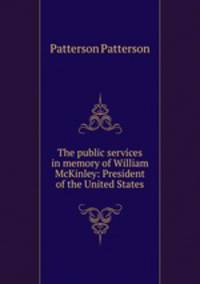 The public services in memory of William McKinley: President of the United States
